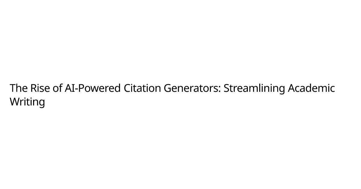 The Rise of AI-Powered Citation Generators: Streamlining Academic Writing